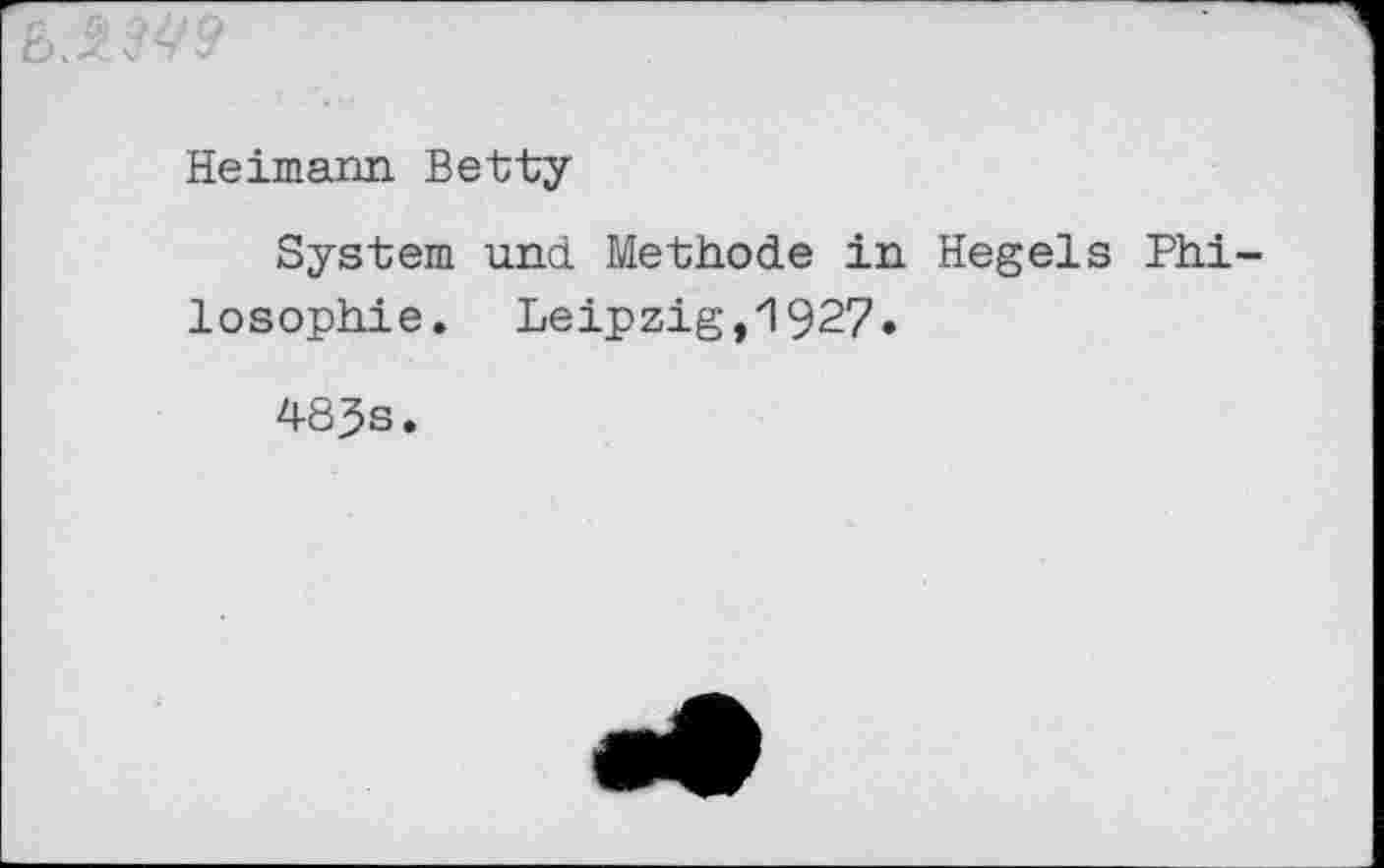 ﻿Heimann Betty
System und Methode in Hegels Phi losophie. Leipzig,1927.
485s.